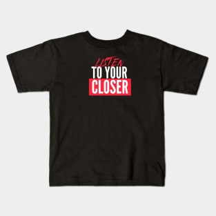 Listen to your Closer Kids T-Shirt